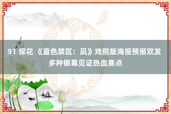 91 探花 《蓝色禁区：凪》戏院版海报预报双发 多种银幕见证热血赛点